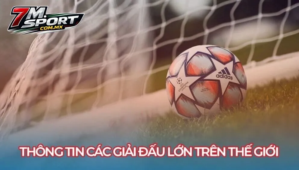 Cập nhật thông tin giải đấu lớn trên thế giới